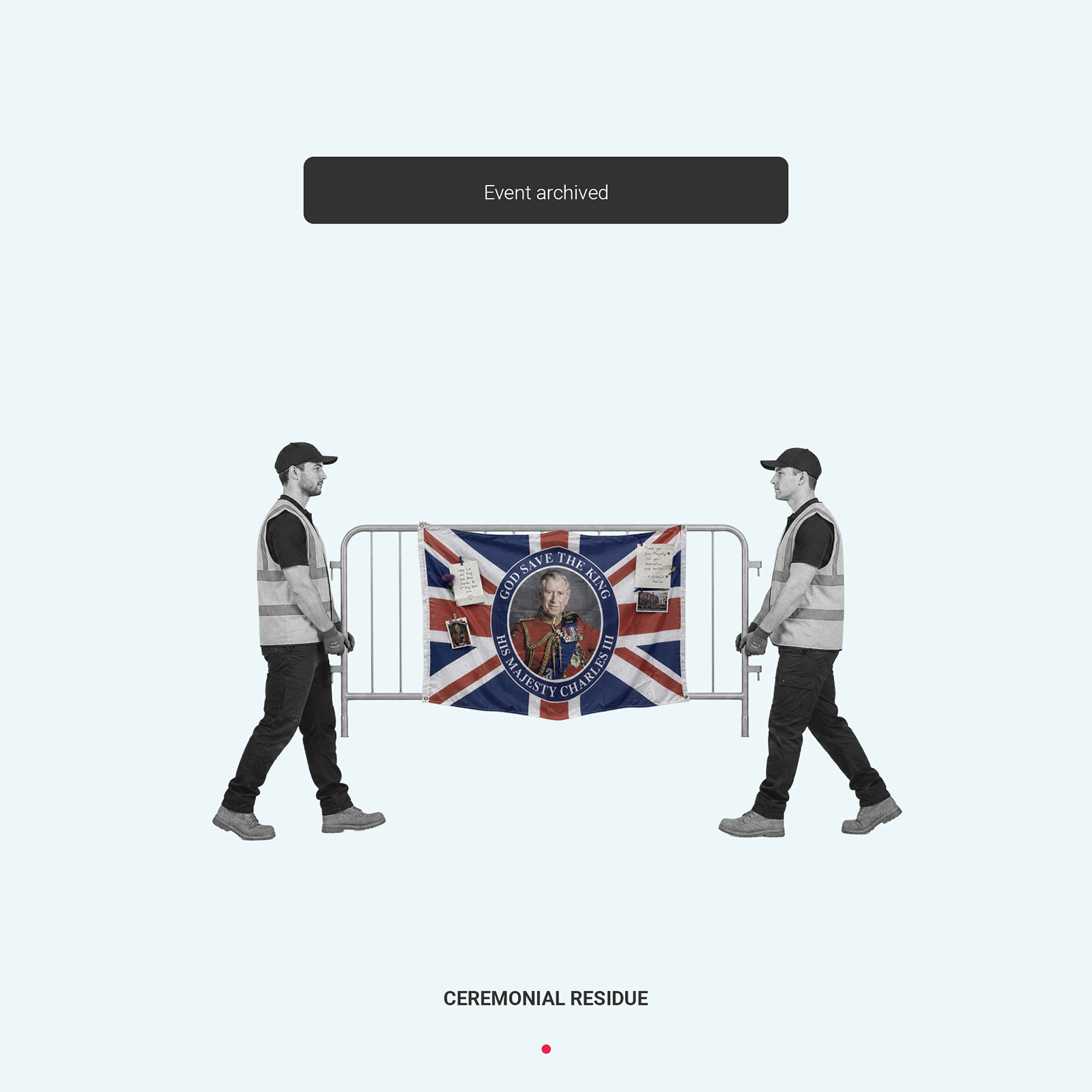 Ceremonial Residue, an editorial collage by James Dowland showing two event workers carrying a crowd barrier hung with a King Charles souvenir flag beneath an Event archived system message.